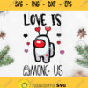 Love Is Among Us Svg Among Us Cute Svg Heart With Among Us Svg Among Us Happy Valentines Day Svg