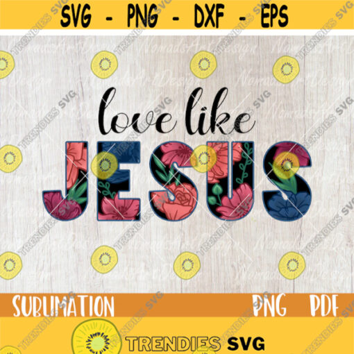 Love Like Jesus Png Sublimation file Printable Design Christian Png Religious Png Floral Png Flowers Png Christian Quotes Png Bible Design 150.jpg