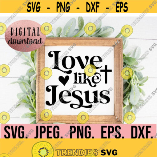 Love Like Jesus SVG Digital Download Cricut File Self Love Worthy Christian svg Religious Scripture Jesus Faith Waymaker Design 888