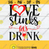 Love Stinks lets Drink Valentines Day svg Anti Valentines Day Divorce svg Break Up svg Funny Valentines Day Printable Vector Image Design 196