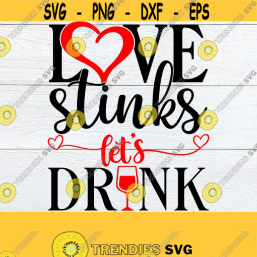 Love Stinks lets Drink Valentines Day svg Anti Valentines Day Divorce svg Break Up svg Funny Valentines Day Printable Vector Image Design 196