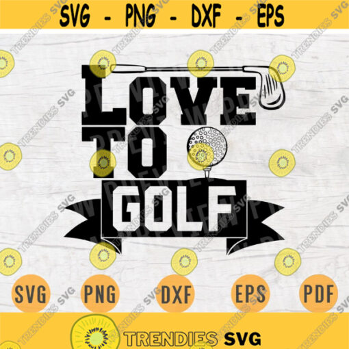 Love To Golf Svg Cricut Cut Files Golf Player Gift Lover Quotes Digital Golf INSTANT DOWNLOAD Cameo File Iron On Shirt n281 Design 1021.jpg