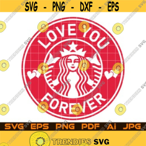 Love You Forever Starbucks Coffee Svg File For Cricut Design Space Cut Files Silhouette Instant Digital Download Pdf Ai Png Jpg Eps Svg Design 66.jpg