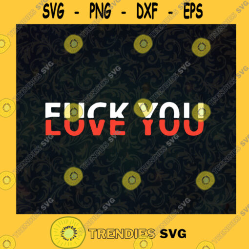 Love You Fuck You Love Quotes SVG Birthday Gift Idea for Perfect Gift Gift for Friends Gift for Everyone Digital Files Cut Files For Cricut Instant Download Vector Download Print Files