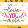 Love You More SVG Valentines Day SVG Love Svg Heart svg Instant Download Cut machine file Happy Valentines Day svg love shirt svg Design 370