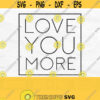 Love You More Svg Love Square Svg Valentines Day Svg Love You Svg Svg For Shirts Mothers Day Svg Design Love You More Png Cut File Design 464