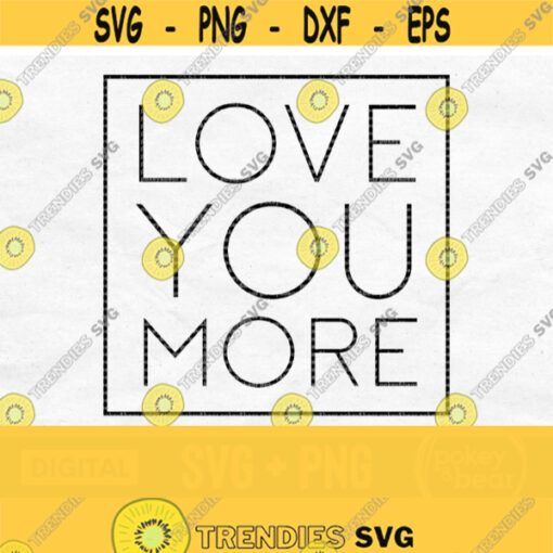 Love You More Svg Love Square Svg Valentines Day Svg Love You Svg Svg For Shirts Mothers Day Svg Design Love You More Png Cut File Design 464