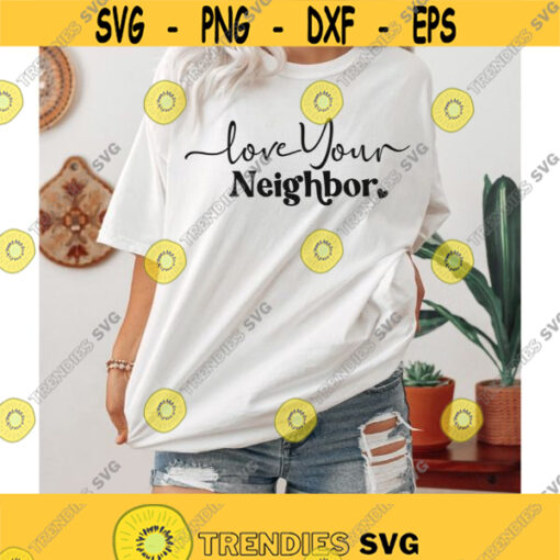 Love Your Neighbor svg Inspirational Svg trendy women shirts svg Christian Svg Motivational Svg Love Your Neighbor Png svg cut files Design 184