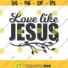 Love like Jesus svg christian svg Jesus svg svg png dxf Cutting files Cricut Cute svg designs print for t shirt bible quotes Design 647