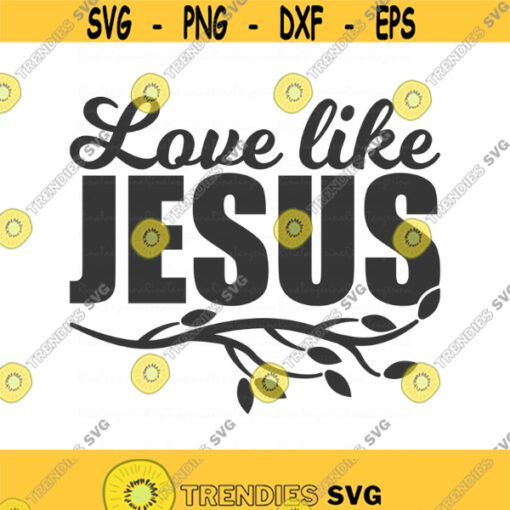 Love like Jesus svg christian svg Jesus svg svg png dxf Cutting files Cricut Cute svg designs print for t shirt bible quotes Design 647