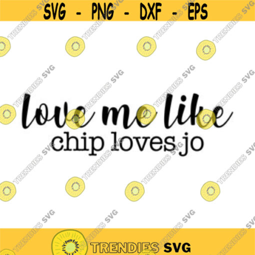 Love me like chip loves jo Decal Files cut files for cricut svg png dxf Design 459