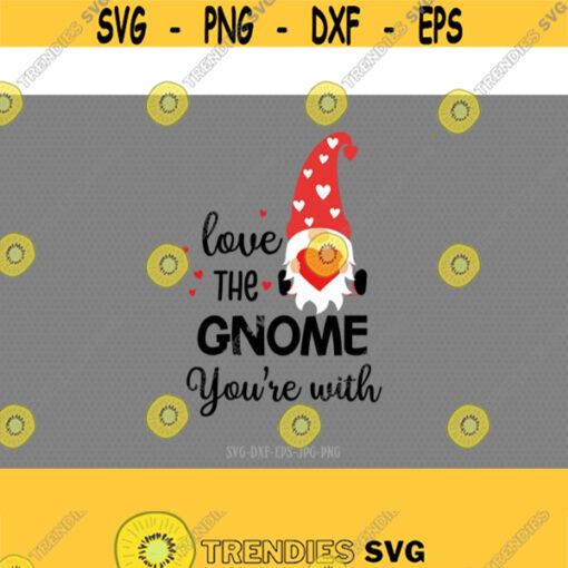 Love the gnome you are with Valentines gnomes SVG Valentines Day SVG Love SVG gnomes Svg CriCut Files svg jpg png dxf Silhouette cameo Design 669