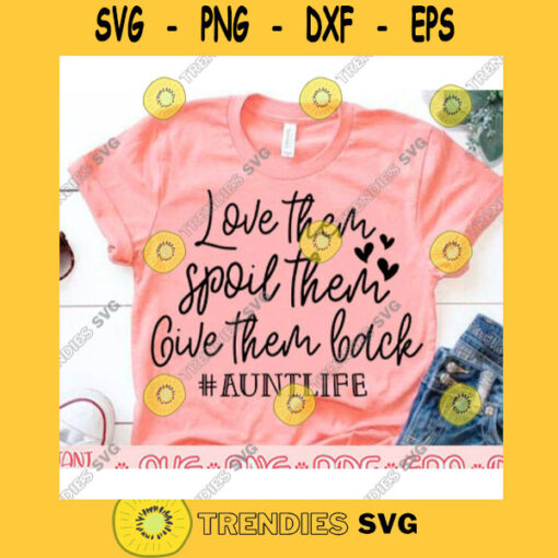 Love them Spoil them Give them back svgAunt life svgAunt shirt svgFunny aunt shirt svgAuntie svgLove them svgGive them back svg