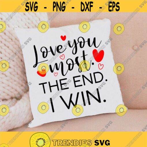 Love you most the end I win Valentines day quote SVG Valentine SVG Love you most SVG Files for Cricut