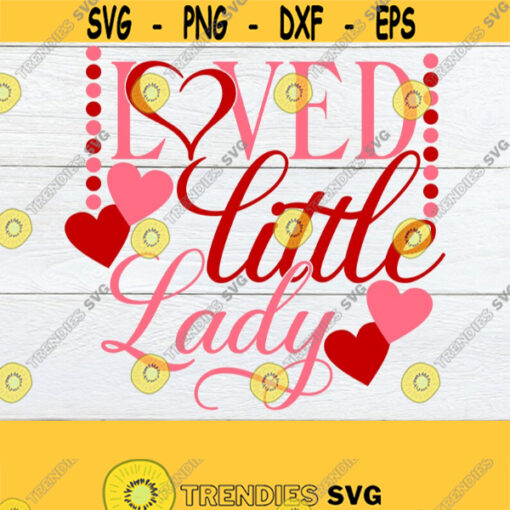 Loved Little Lady Valentines Day Little Girl Valentines Day Printable Image Iron On SVG Cut File Cricut File Silhouette file dxf Design 1268