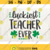 Luckiest Teacher Ever SVG lucky svg Teacher svg files for silhouette cricut Teacher svg Teacher gift St. Patricks Day Cut File svg Design 460