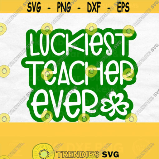 Luckiest Teacher Ever Svg Lucky Teacher Svg St Patricks Day Svg File St Pattys Day Svg Shamrock Heart Svg Teacher Shirt Svg Lucky Svg Design 280