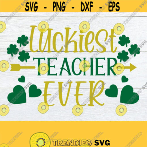 Luckiest Teacher ever St. Patricks Day Teacher svg St. Patricks Day Teacher Lucky Teacher SVG Cut File Printable Image Iron On DXF Design 474
