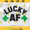 Lucky AF svg Funny St Patricks Day Svg Lucky Clover svg Patricks Day Cut Files Lucky AF Shirt Design St Paddys Irish Luck Shirt Svg Design 1322