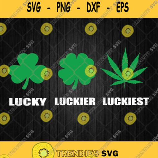 Lucky Luckier Luckiest Funny St Patricks Day Svg Png Silhouette Cricut File