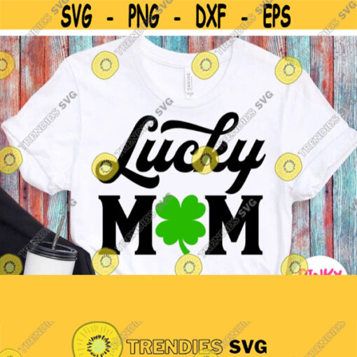 Lucky Mom Svg Mom Patricks Day Shirt Svg Mommy Design with Shamrock Clover Mother Patrick Shirt Svg for Cricut Silhouette Printer Design 649