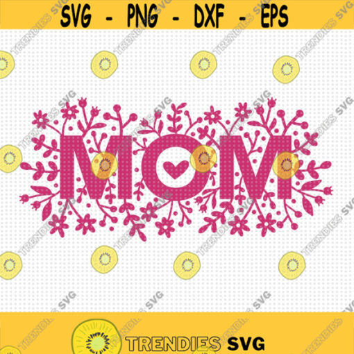 MOM SVG Mothers Day Svg Happy Mothers Day Svg Mothers Day Shirt Svg MOM flowers Svg Mom Love Svg Flower Shirt Svg Mom Day Cut Files Design 382