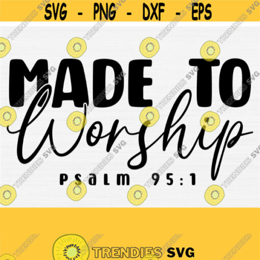 Made To Worship Svg Bible Quote Svg Bible Verse Svg Svg For Christian Shirt Design Psalm ScriptureSvgPngEpsDxfPdf Instant Download Design 198