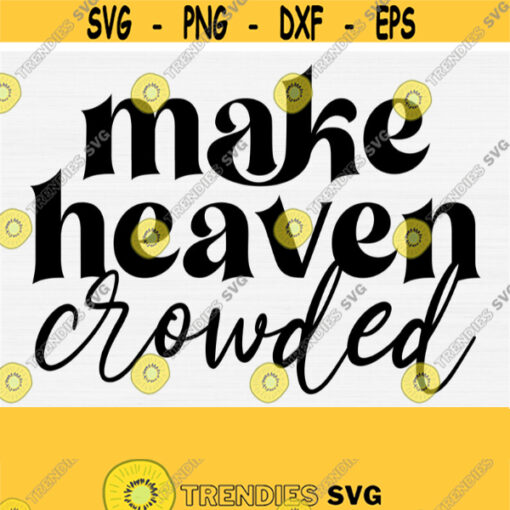 Make Heaven Crowded Svg Cut File Christian Women Shirt Vector Design for Cricut Silhouette Christian Shirt Svg Jesus Svg Scripture Svg Design 563
