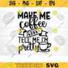 Make Me A Coffee And Tell Me Im Pretty SVG Cut File Coffee Svg Bundle Love Coffee Svg Coffee Mug Svg Sarcastic Coffee Quote Svg Cricut Design 911 copy