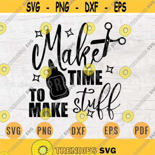 Make Time To Make Stuff SVG File Crafting Quote Svg Cricut Cut Files INSTANT DOWNLOAD Cameo File Svg Iron On Shirt n147 Design 1003.jpg