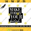 Make Today Your Bitch SVG Hustle Svg Mother Hustler Svg Humble Svg Quotes Svg Inspirational Motivational Svg Cut File Design 530