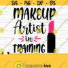 Makeup Artist In Training Makeup Svg Mom Svg Makeup Artist Svg Cosmetics Svg Beauty Svg Diva Svg Women Svg Lipstick Svg Cricut Svg Design 465