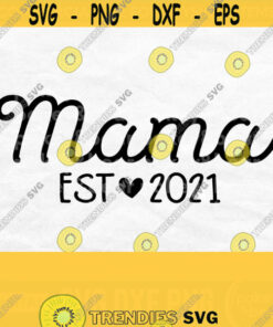 Mama Est 2021 Svg Mama Svg New Mom Svg Mama Shirt Svg Mom Svg New Baby Svg Mom Life Svg Mothers Day Svg Png Commercial Use Svg Design 310