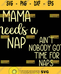 Mama Needs A Nap Svg AinT Nobody Got Time For Snaps Svg 1