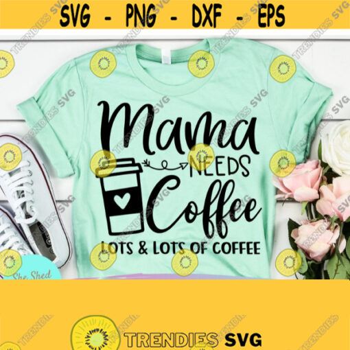 Mama Needs Coffee Lots and Lots of Coffee SVG Mom Quote Svg Funny Mom Svg Svg Dxf Eps Png Silhouette Cricut Digital File Design 54