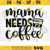 Mama Needs Coffee SVG Cut File Coffee Svg Bundle Love Coffee Svg Coffee Mug Svg Sarcastic Coffee Quote Svg Silhouette Cricut Design 760 copy