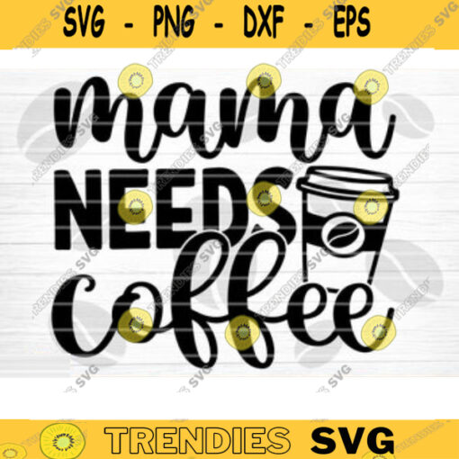 Mama Needs Coffee SVG Cut File Coffee Svg Bundle Love Coffee Svg Coffee Mug Svg Sarcastic Coffee Quote Svg Silhouette Cricut Design 760 copy