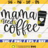 Mama Needs Coffee SVG Cut File Cricut Commercial use Silhouette Clip art Vector Printable Mom Shirt Mom life SVG DXF Design 435