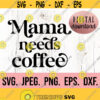 Mama Needs Coffee SVG Digital Download Cricut File Mom Funny SVG Mom Life Shirt Mom Mode png Funny Mom Quote SVG Coffee Mom Design 641