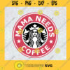 Mama Needs Coffee Starbucks Logo Coffee Lover Starbucks Fan Gift For Mom Mother Gift SVG Digital Files Cut Files For Cricut Instant Download Vector Download Print Files