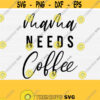 Mama Needs Coffee Svg Digital Cuting File Coffee Quotes and Sayings SvgPngEpsDxfPdfInstant Download Cricut and Silhouette Mom Life Design 282