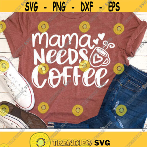 Mama Needs Coffee Svg Mothers Day Cut Files Funny Quote Svg Dxf Eps Png Mom Shirt Design Motherhood Svg Love Coffee Silhouette Cricut Design 3032 .jpg