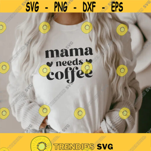 Mama Needs Coffee Svg mom shirt svg Mama life Svg mom quote svg mama coffee shirt Funny Mom svg Mom Gift svg mothers day svg Png Design 195