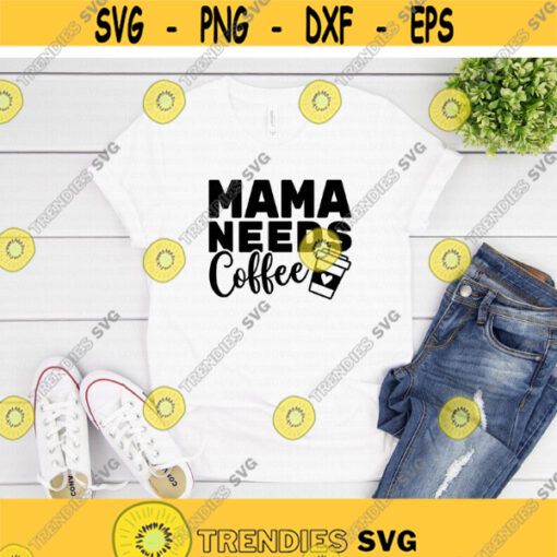 Mama Needs Coffee svg Mom Coffee svg Funny Mom svg Mothers Day svg Coffee Lover svg dxf Print Cut File Cricut Silhouette Download Design 662.jpg