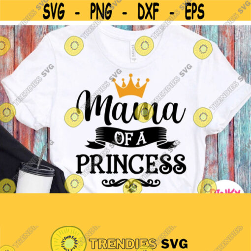 Mama Of A Princess Svg Birthday Girls Mom Shirt Svg Baby Shower Girls Mommy Shirt Svg Family Shirts Cricut Cuttable Printable File Design 782