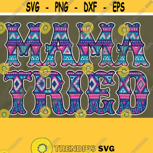 Mama Tried Aztec PNG mama png file for sublimate mama tie dye png mama png mama sublimate designs download sublimate designs download Design 356