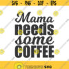 Mama needs some coffee svg mom life svg mom svg coffee svg svg png dxf Cutting files Cricut Cute svg designs print for t shirt Design 690