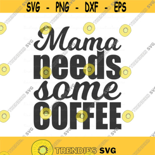 Mama needs some coffee svg mom life svg mom svg coffee svg svg png dxf Cutting files Cricut Cute svg designs print for t shirt Design 690