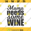 Mama needs some wine svg mom life svg mom svg wine svg png dxf Cutting files Cricut Cute svg designs print for t shirt Design 689