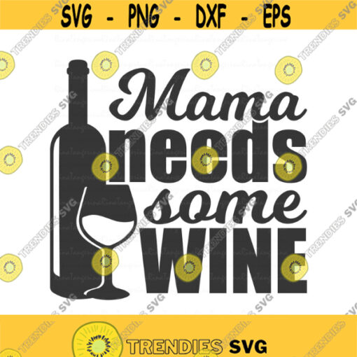 Mama needs some wine svg mom svg wine svg mom life svg png dxf Cutting files Cricut Cute svg designs print for t shirt Design 186